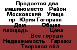 Продаётся два машиноместо › Район ­ Московский › Улица ­ пр. Юрия Гагарина › Дом ­ 77 › Общая площадь ­ 2 794 › Цена ­ 1 350 000 - Все города Недвижимость » Гаражи   . Тверская обл.,Удомля г.
